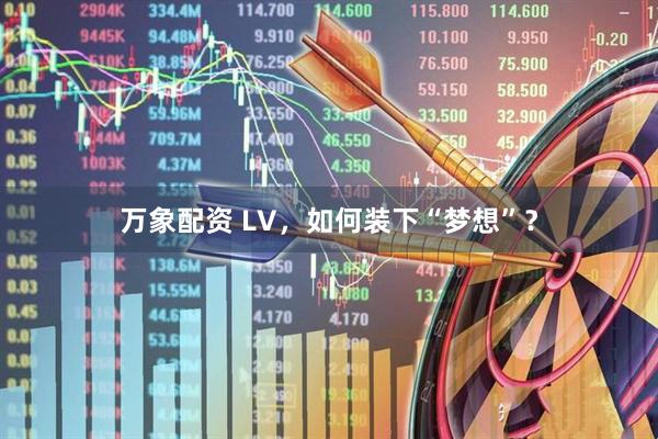 万象配资 LV，如何装下“梦想”？